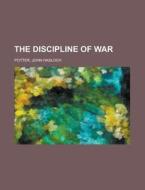 The Discipline Of War di John Hasloch Potter edito da Rarebooksclub.com