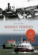 Mersey Ferries Through Time di Ian Collard edito da Amberley Publishing