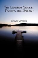 Book One: The Lakeside Series: Fighting the Barrier/Facing the Barrier di Tiffany Guthrie edito da AUTHORHOUSE