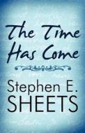 The Time Has Come di Stephen E Sheets edito da America Star Books