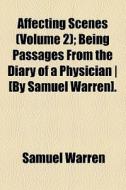 Affecting Scenes (volume 2); Being Passages From The Diary Of A Physician | [by Samuel Warren]. di Samuel Warren edito da General Books Llc
