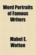 Word Portraits Of Famous Writers di Mabel E. Wotton edito da General Books Llc