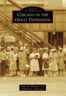 Chicago in the Great Depression di James R. Schonauer, Kathleen G. Schonauer edito da ARCADIA PUB (SC)