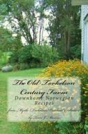 The Old Torkelson Century Farm: Downhome Norwegian Recipes di Terri J. Martin edito da Createspace