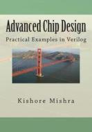 Advanced Chip Design, Practical Examples in Verilog di MR Kishore K. Mishra edito da Createspace