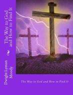 The Way to God and How to Find It di Dwight Lyman Moody edito da Createspace