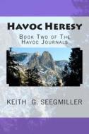 Havoc Heresy: Book Two of the Havoc Journals di Keith G. Seegmiller edito da Createspace