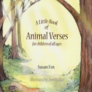 A Little Book of Animal Verses for Children of All Ages di Susan Fox edito da AuthorHouse