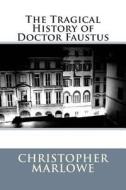 The Tragical History of Doctor Faustus di Christopher Marlowe edito da Createspace