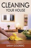Cleaning Your House: The Clean House Tips, Tricks & Hacks Your Mom Didn't Teach You di Sarah Goldberg edito da Createspace