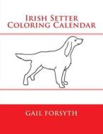 Irish Setter Coloring Calendar di Gail Forsyth edito da Createspace