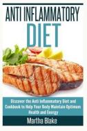 Anti Inflammatory Diet: Discover the Anti Inflammatory Diet and Cookbook to Help Your Body Maintain Optimum Health and Energy di Martha Blake edito da Createspace