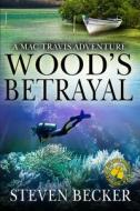 WOOD'S BETRAYAL: A MAC TRAVIS ADVENTURE di STEVEN BECKER edito da LIGHTNING SOURCE UK LTD