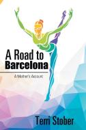 A Road to Barcelona di Terri Stober edito da Xlibris