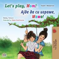 Let's play, Mom! (English Macedonian Bilingual Book for Kids) di Shelley Admont, Kidkiddos Books edito da KidKiddos Books Ltd.