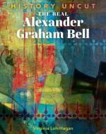 The Real Alexander Graham Bell di Virginia Loh-Hagan edito da 45TH PARALLEL PR