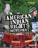 The American Indian Rights Movement di Eric Braun edito da LERNER PUBN