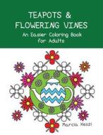 Teapots and Flowering Vines: An Easier Coloring Book for Adults di Marcia Keszi edito da Createspace Independent Publishing Platform