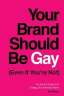 Your Brand Should Be Gay (even If You're Not) Your Brand Should Be Gay (even If You're Not)