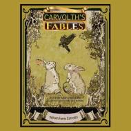 Carvolth's Fables di Stories by William Ferris Carvolth, Retold by Abby Parsons edito da XULON PR