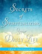 Secrets of Spiritualizing Your Daily Life di Swami (Swami Kriyananda) Kriyananda edito da Crystal Clarity,U.S.