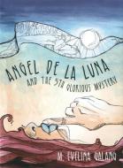 Angel de la Luna and the 5th Glorious Mystery di M. Evelina Galang edito da COFFEE HOUSE PR