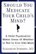 A Child Psychiatrist Makes Sense Of Whether To Give Kids Psychiatric Medication di Elizabeth Roberts edito da Marlowe & Co