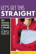Let's Get This Straight: The Ultimate Handbook for Youth with LGBTQ Parents di Tina Fakhrid-Deen edito da SEAL PR CA