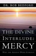The Divine Interlude: Mercy di Dr Bob Bedford edito da XULON PR