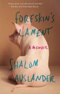 Foreskin's Lament: A Memoir di Shalom Auslander edito da RIVERHEAD