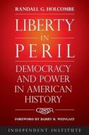 Liberty in Peril: Power and Democracy in American History di Randall G. Holcombe edito da INDEPENDENT INST