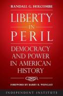 Liberty in Peril: Power and Democracy in American History di Randall G. Holcombe edito da INDEPENDENT INST