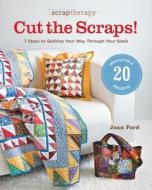 Scraptherapy(r) Cut the Scraps!: 7 Steps to Quilting Your Way Through Your Stash di Joan Ford edito da TAUNTON PR