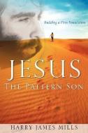 Jesus the Pattern Son di Harry James Mills edito da XULON PR