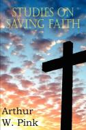 Studies on Saving Faith di Arthur W. Pink edito da Bottom of the Hill Publishing