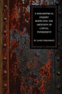 A Philosophical Inquiry Respecting the Abolition of Capital Punishment di James Foulhouze edito da CRANBROOK ART MUSEUM