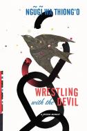Wrestling with the Devil: A Prison Memoir di Ngugi Wa Thiong'O edito da NEW PR