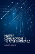Military Communications in the Future Battlefield di Marko Suojanen edito da Artech House Publishers