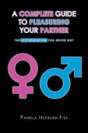 A Complete Guide to Pleasuring Your Partner di Pamela Hepburn Fisk edito da Newman Springs Publishing, Inc.