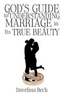 God's Guide to Understanding Marriage in Its True Beauty di Davelina Beck edito da Christian Faith Publishing, Inc
