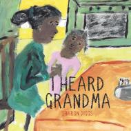 I Heard Grandma di Sharon Diggs edito da Page Publishing, Inc