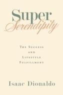 Super Serendipity: The Success and Lifestyle Fulfillment di Isaac Dionaldo edito da XLIBRIS US