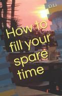 How to fill your spare time di D. Li edito da LIGHTNING SOURCE INC