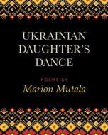 Ukrainian Daughter's Dance di Marion Mutala edito da Inanna Publications and Education Inc.