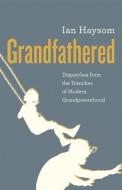 Grandfathered: Dispatches from a Reluctant Senior in the Trenches of Modern Grandparenthood di Ian Haysom edito da HERITAGE HOUSE