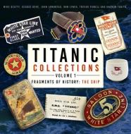 Titanic Collections (Volume 1) di Mike Beatty, George Behe, John Lamoreau, Don Lynch, Trevor Powell, Kalman Tanito edito da The History Press