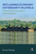 Reclaiming Economic Sovereignty in Africa di Horman Chitonge edito da Anthem Press