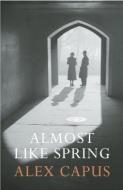 Almost Like Spring di Alex Capus edito da Haus Publishing