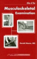 Atlas of the Musculoskeletal Examination di Gerald F. Moore edito da American College of Physicians