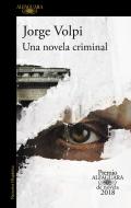Una Novela Criminal. Premio Alfaguara de Novela 2018 / A Crime Novel di Jorge Volpi edito da PRH GRUPO EDIT USA